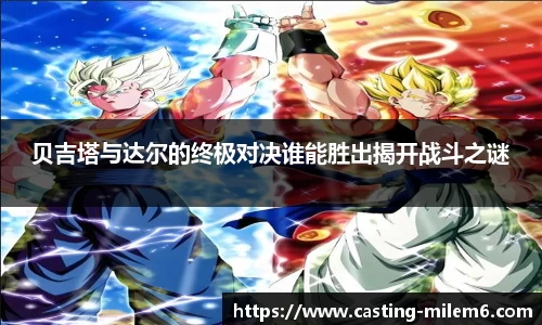 贝吉塔与达尔的终极对决谁能胜出揭开战斗之谜