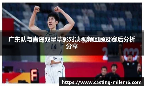 广东队与青岛双星精彩对决视频回顾及赛后分析分享