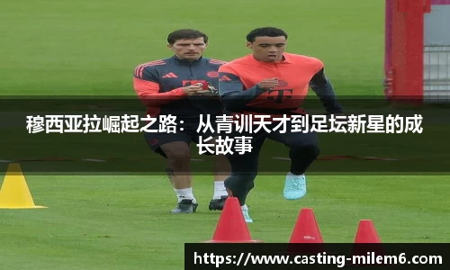 穆西亚拉崛起之路：从青训天才到足坛新星的成长故事
