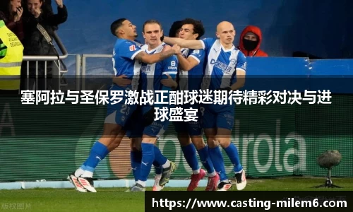 塞阿拉与圣保罗激战正酣球迷期待精彩对决与进球盛宴