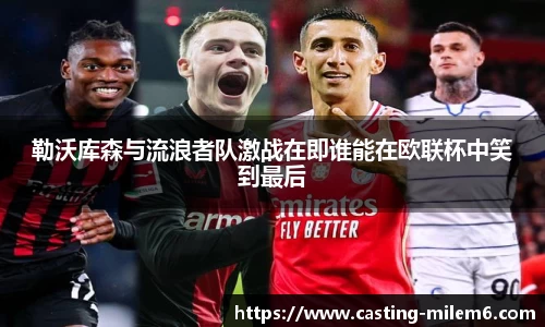 勒沃库森与流浪者队激战在即谁能在欧联杯中笑到最后