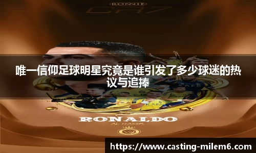 唯一信仰足球明星究竟是谁引发了多少球迷的热议与追捧