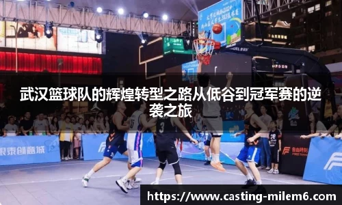 武汉篮球队的辉煌转型之路从低谷到冠军赛的逆袭之旅