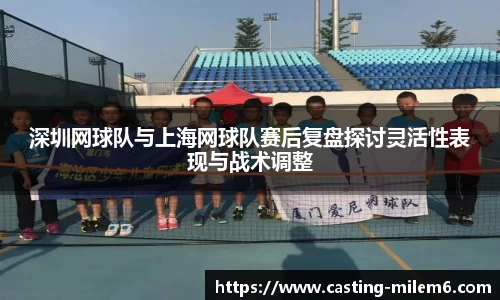深圳网球队与上海网球队赛后复盘探讨灵活性表现与战术调整